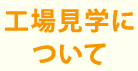 工場見学について